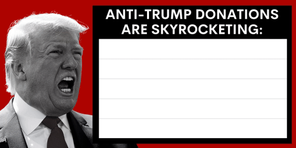Donations to stop Trump are SOARING!