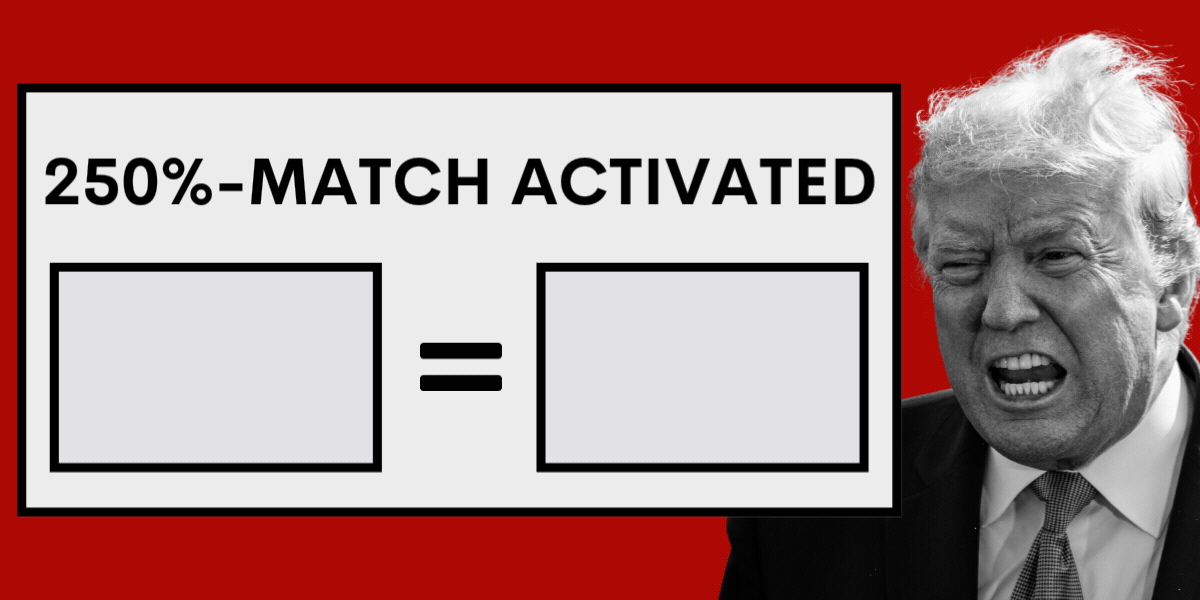 Screaming Trump with 250%-MATCH amounts