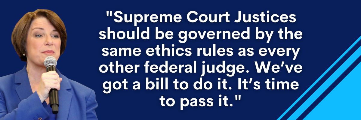 Amy Klobuchar: Supreme Court Justices should be governed by the same ethics rules as every other federal judge. We've got a bill to do it. It's time to pass it.