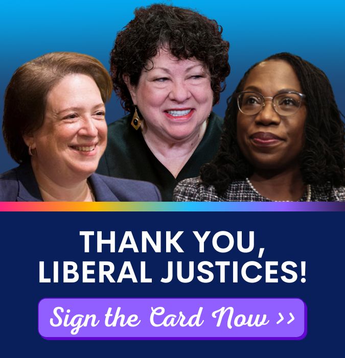 Thank you, Liberal Justices!