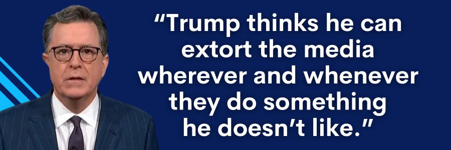 Colbert: Trump thinks he can extort the media wherever and whenever they do something he doesn’t like.
