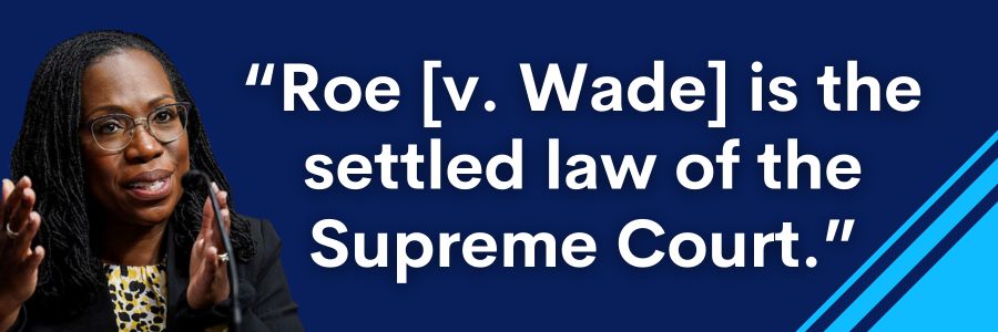 Justice Ketanji Brown Jackson: Roe [v. Wade] is the settled law of the Supreme Court.