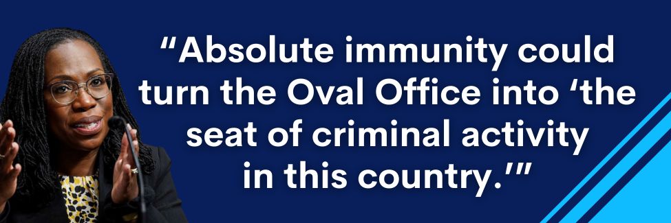 Ketanji Brown Jackson: Absolute immunity could turn the Oval Office into the seat of criminal activity in this country.