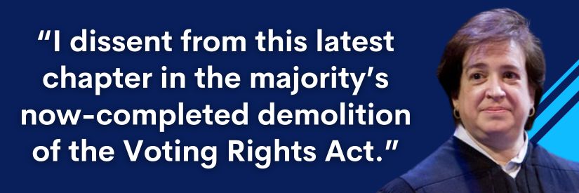 Kagan: "I dissent from this latest chapter in the majority’s now-completed demolition of the Voting Rights Act."