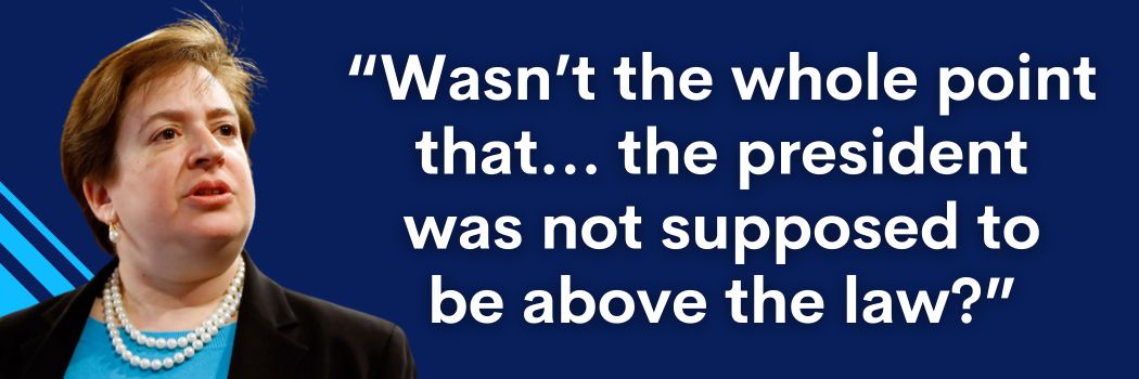 Elena Kagan: Wasn't the whole point that the president was not supposed to be above the law?