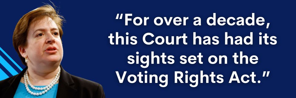 Kagan: For over a decade, this Court has had its sights set on the Voting Rights Act.
