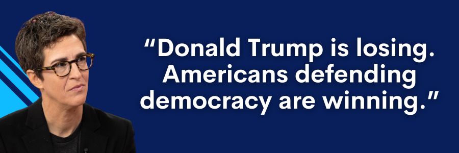 Rachel Maddow: Donald Trump is losing. Americans defending democracy are winning.