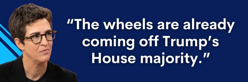 Rachel Maddow: The wheels are already coming off Trump's House majority.