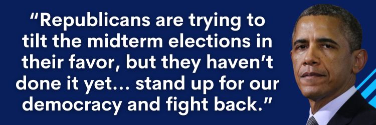 Obama: "Republicans are trying to tilt the midterm elections in their favor, but they haven't done it yet... stand up for our democracy and fight back."