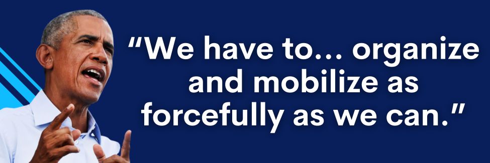 Barack Obama: We have to... organize and mobilize as forcefully as we can.