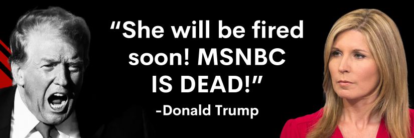 Trump: She will be fired soon! MSNBC IS DEAD!