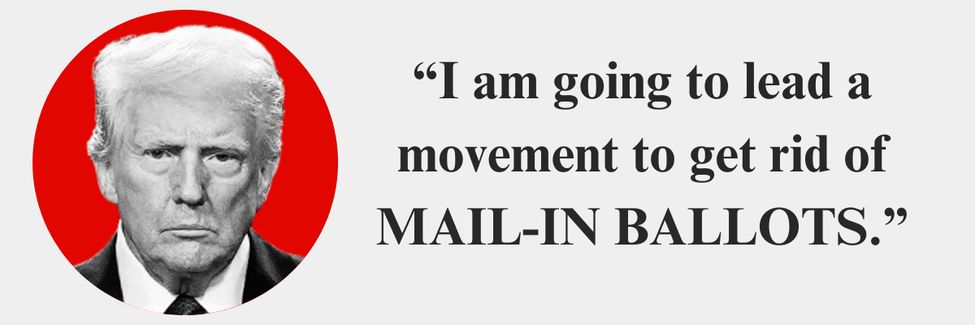 Donald Trump: I am going to lead a movement to get rid of MAIL-IN BALLOTS.