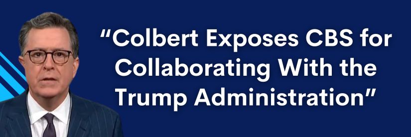 Colbert Exposes CBS for Collaborating With the Trump Administration