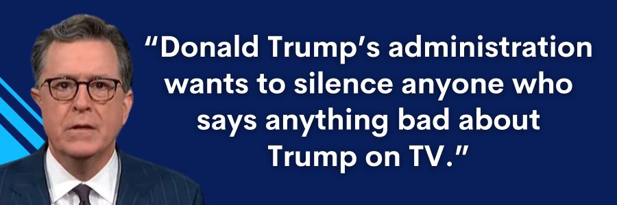 Colbert: Donald Trump's administration wants to silence anyone who says anything bad about Trump on TV.