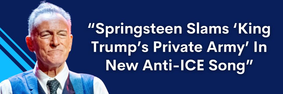 Springsteen Slams 'King Trump's Private Army' In New Anti-ICE Song