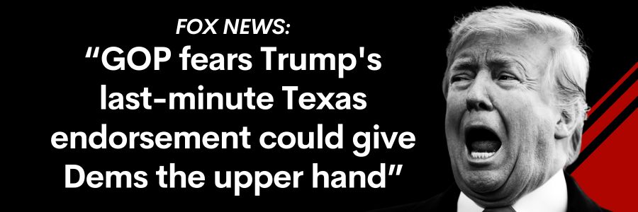 Fox News chyron with angry Trump: “GOP fears Trump’s last‑minute Texas endorsement could give Dems the upper hand”