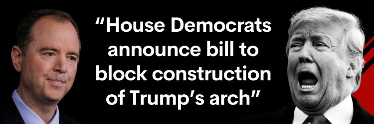 Schiff vs Trump: House Democrats announce bill to block construction of Trump's arch