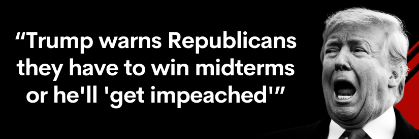 Trump warns Republicans they have to win midterms or he'll get impeached