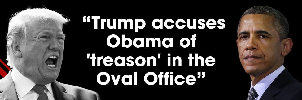 Trump accuses Obama of 'treason' in the Oval Office