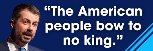 Buttigieg, The American people bow to no king.