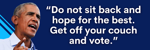 Barack Obama: “Do not sit back and hope for the best. Get off your couch and vote.”